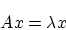 \begin{displaymath}Ax=\lambda x
\end{displaymath}