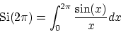 \begin{displaymath}\mbox{Si}(2\pi)=\int_0^{2\pi} \frac{\sin(x)}{x}dx
\end{displaymath}