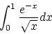\begin{displaymath}\int_0^1 \frac{e^{-x}}{\sqrt{x}}dx
\end{displaymath}